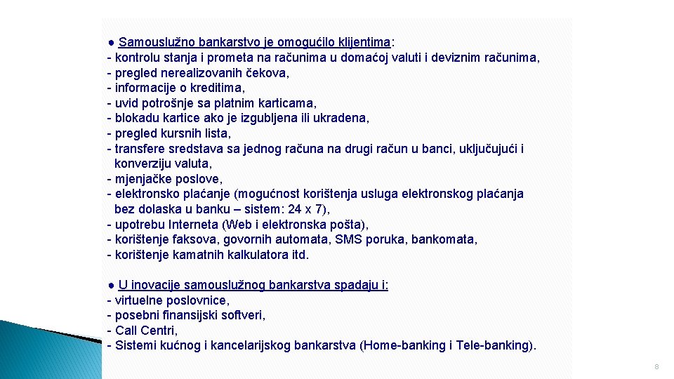 ● Samouslužno bankarstvo je omogućilo klijentima: - kontrolu stanja i prometa na računima u