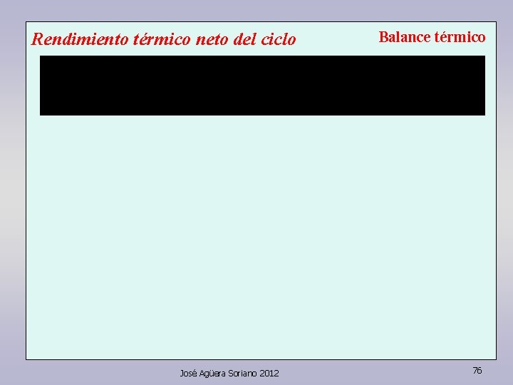 Rendimiento térmico neto del ciclo José Agüera Soriano 2012 Balance térmico 76 