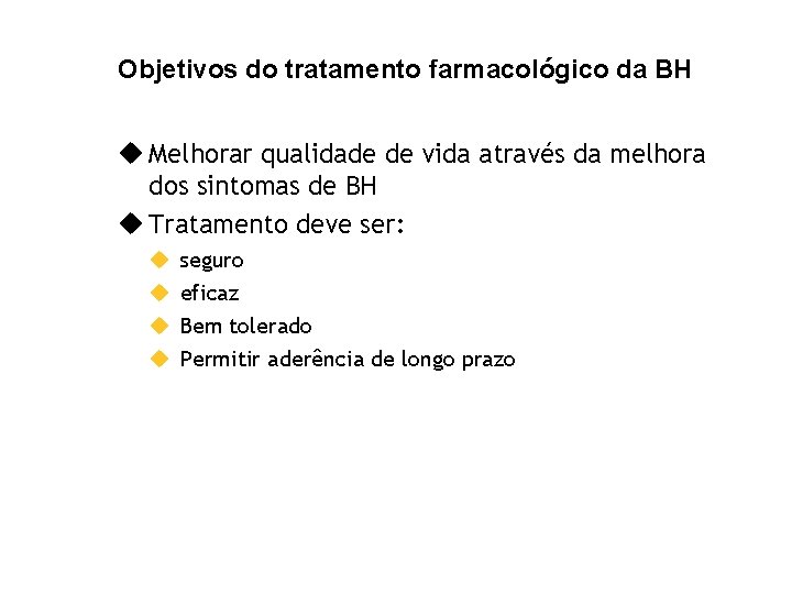 Objetivos do tratamento farmacológico da BH u Melhorar qualidade de vida através da melhora