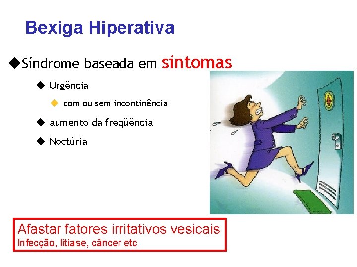 Bexiga Hiperativa u. Síndrome baseada em sintomas u Urgência u com ou sem incontinência