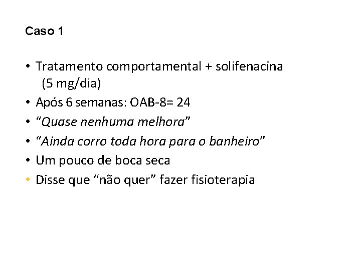 Caso 1 • Tratamento comportamental + solifenacina (5 mg/dia) • Após 6 semanas: OAB-8=