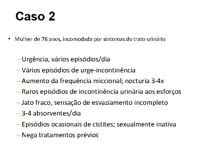 Caso 2 • Mulher de 76 anos, incomodada por sintomas do trato urinário –