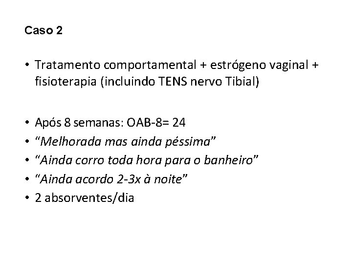Caso 2 • Tratamento comportamental + estrógeno vaginal + fisioterapia (incluindo TENS nervo Tibial)