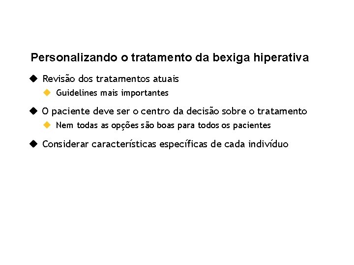 Personalizando o tratamento da bexiga hiperativa u Revisão dos tratamentos atuais u Guidelines mais