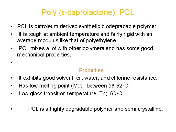Poly (ε-caprolactone), PCL • PCL is petroleum derived synthetic biodegradable polymer. • It is