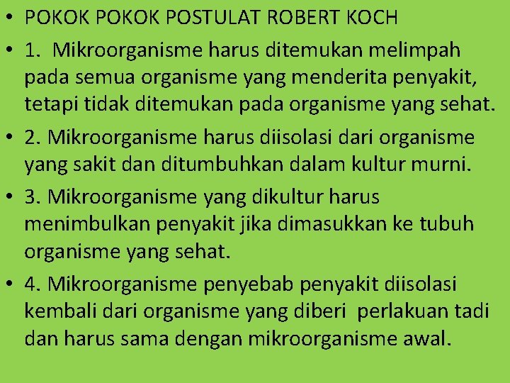  • POKOK POSTULAT ROBERT KOCH • 1. Mikroorganisme harus ditemukan melimpah pada semua