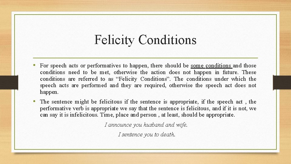 Felicity Conditions • For speech acts or performatives to happen, there should be some
