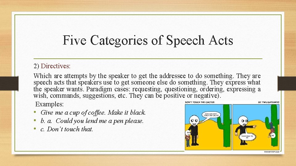 Five Categories of Speech Acts 2) Directives: Which are attempts by the speaker to