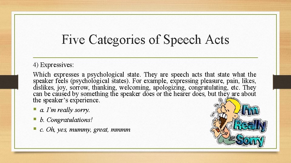 Five Categories of Speech Acts 4) Expressives: Which expresses a psychological state. They are