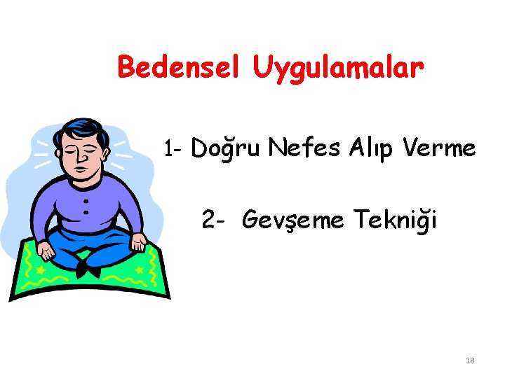 Bedensel Uygulamalar 1 - Doğru Nefes Alıp Verme 2 - Gevşeme Tekniği 18 