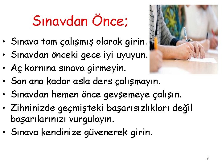 Sınavdan Önce; Sınava tam çalışmış olarak girin. Sınavdan önceki gece iyi uyuyun. Aç karnına