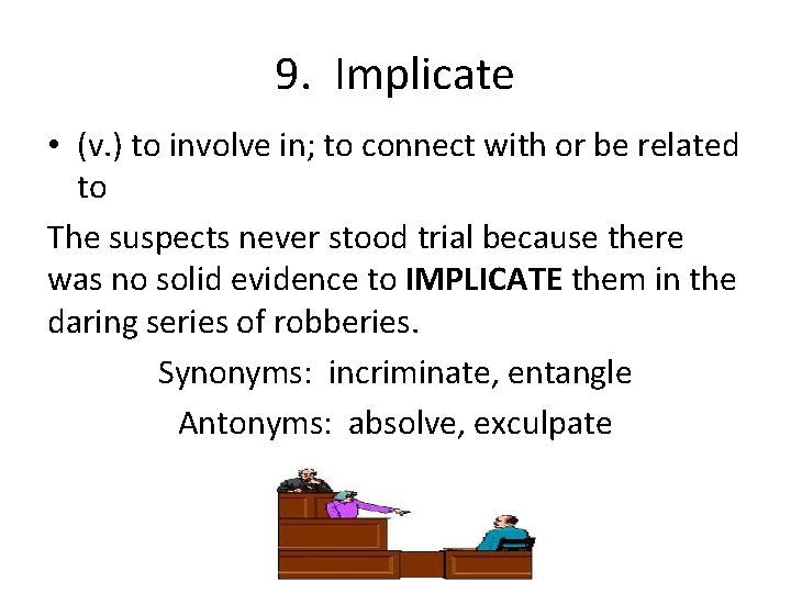 9. Implicate • (v. ) to involve in; to connect with or be related 9. Implicate • (v. ) to involve in; to connect with or be related