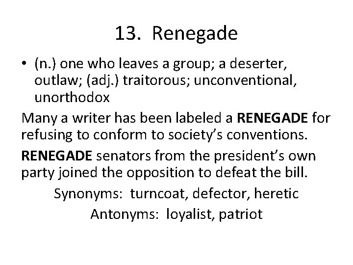 13. Renegade • (n. ) one who leaves a group; a deserter, outlaw; (adj.