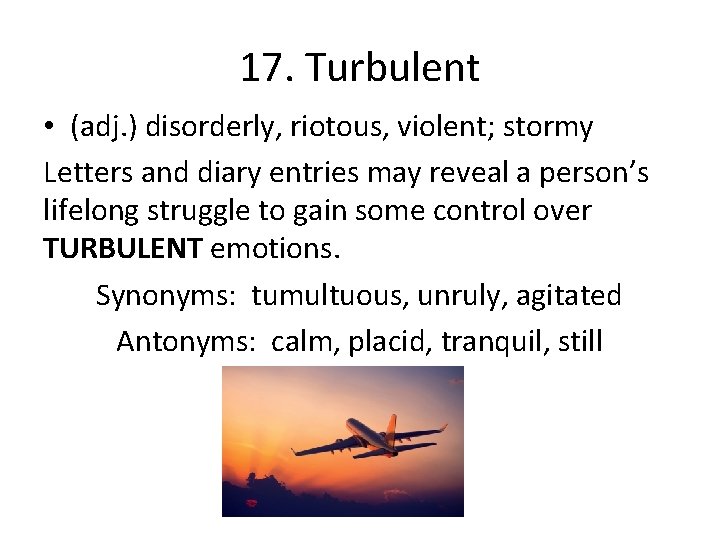 17. Turbulent • (adj. ) disorderly, riotous, violent; stormy Letters and diary entries may 17. Turbulent • (adj. ) disorderly, riotous, violent; stormy Letters and diary entries may