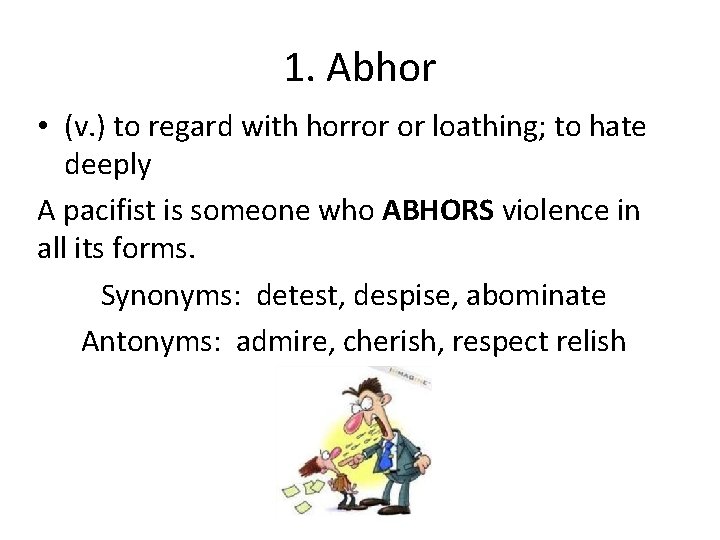 1. Abhor • (v. ) to regard with horror or loathing; to hate deeply