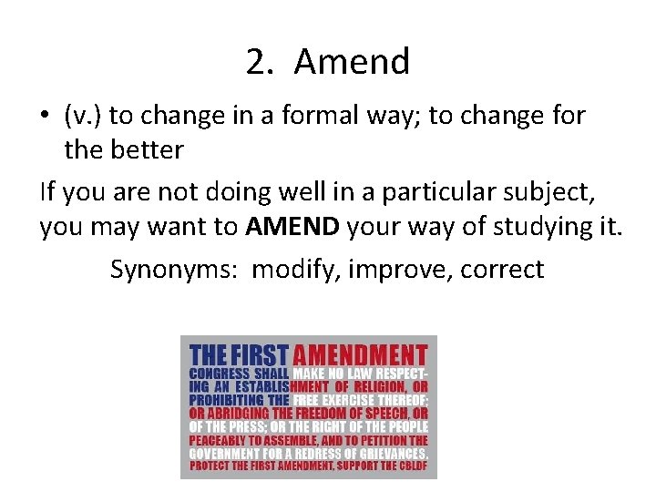 2. Amend • (v. ) to change in a formal way; to change for