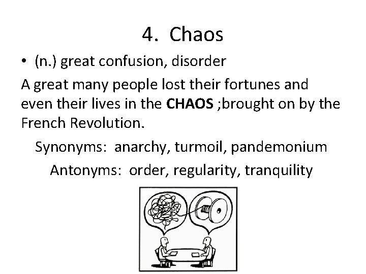 4. Chaos • (n. ) great confusion, disorder A great many people lost their