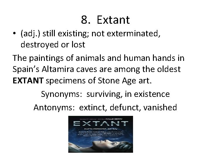 8. Extant • (adj. ) still existing; not exterminated, destroyed or lost The paintings