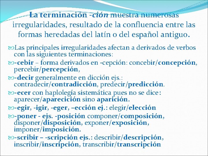 La terminación -ción muestra numerosas irregularidades, resultado de la confluencia entre las formas heredadas