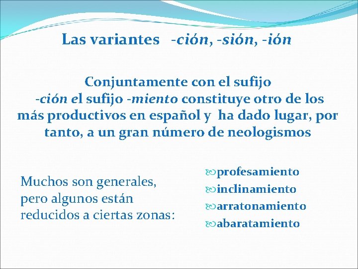 Las variantes -ción, -sión, -ión Conjuntamente con el sufijo -ción el sufijo -miento constituye