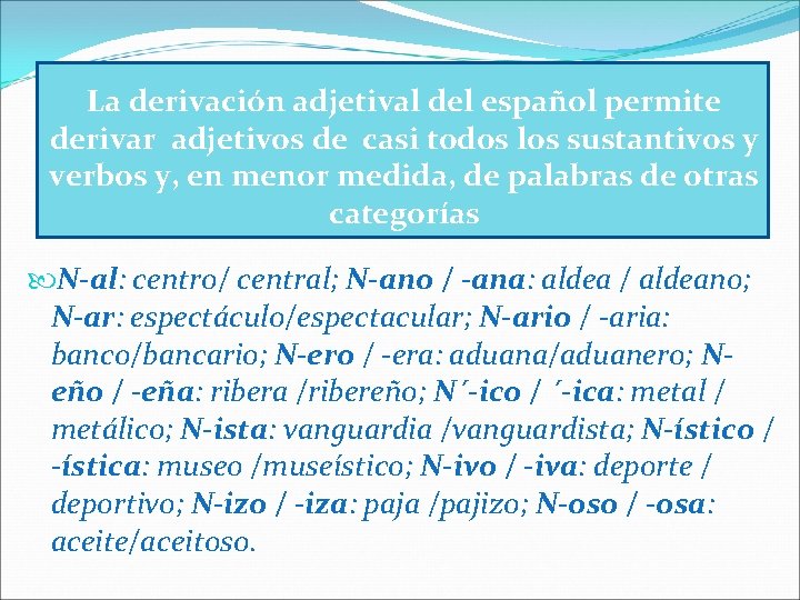 La derivación adjetival del español permite derivar adjetivos de casi todos los sustantivos y