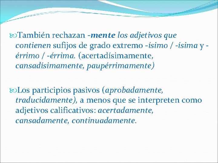  También rechazan -mente los adjetivos que contienen sufijos de grado extremo -ísimo /
