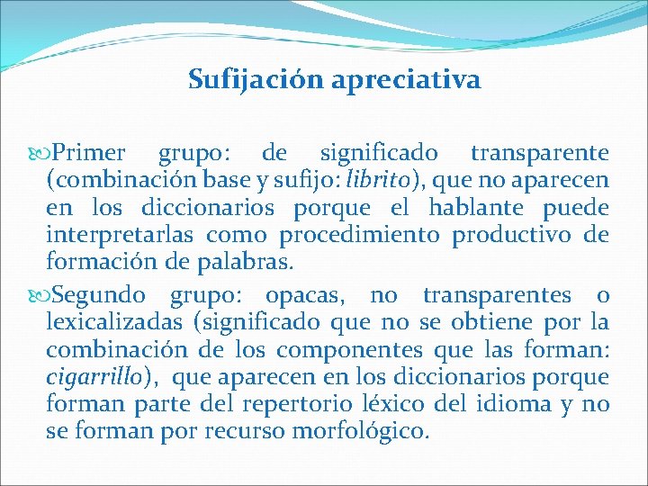 Sufijación apreciativa Primer grupo: de significado transparente (combinación base y sufijo: librito), que no