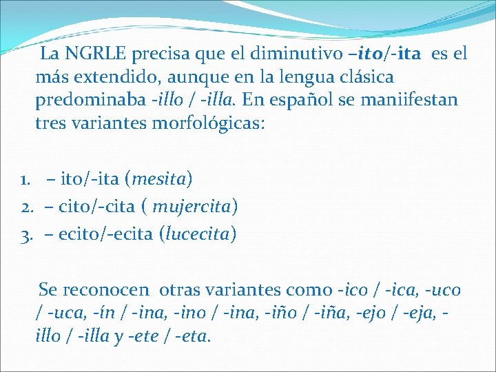 La NGRLE precisa que el diminutivo –ito/-ita es el más extendido, aunque en la