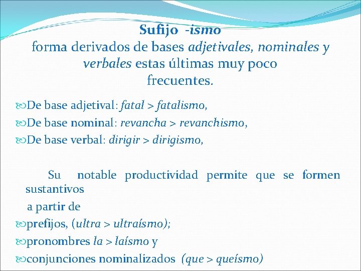 Sufijo -ismo forma derivados de bases adjetivales, nominales y verbales estas últimas muy poco