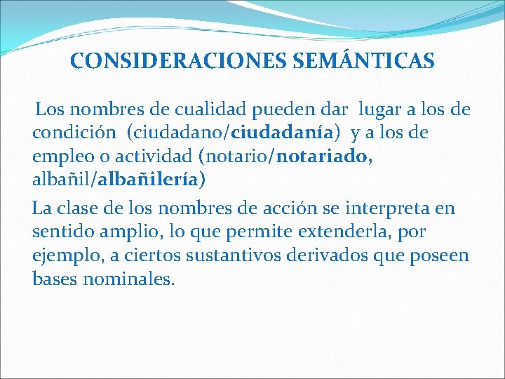 CONSIDERACIONES SEMÁNTICAS Los nombres de cualidad pueden dar lugar a los de condición (ciudadano/ciudadanía)