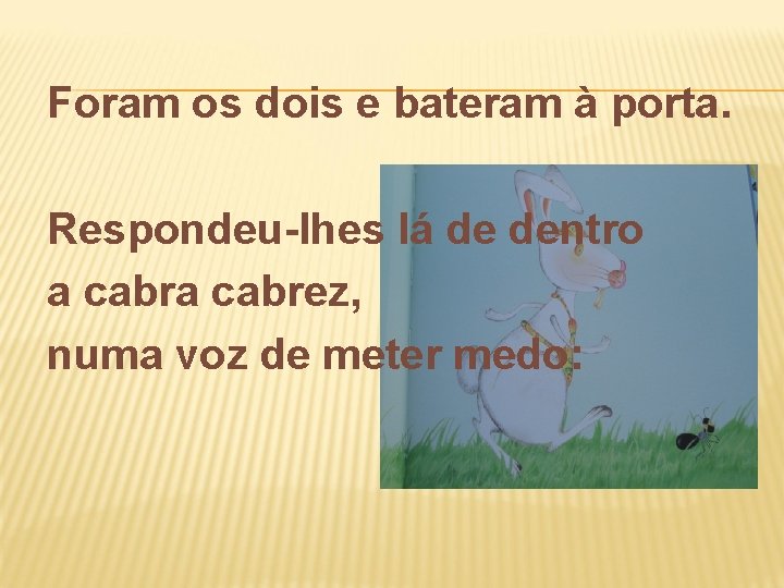 Foram os dois e bateram à porta. Respondeu-lhes lá de dentro a cabrez, numa