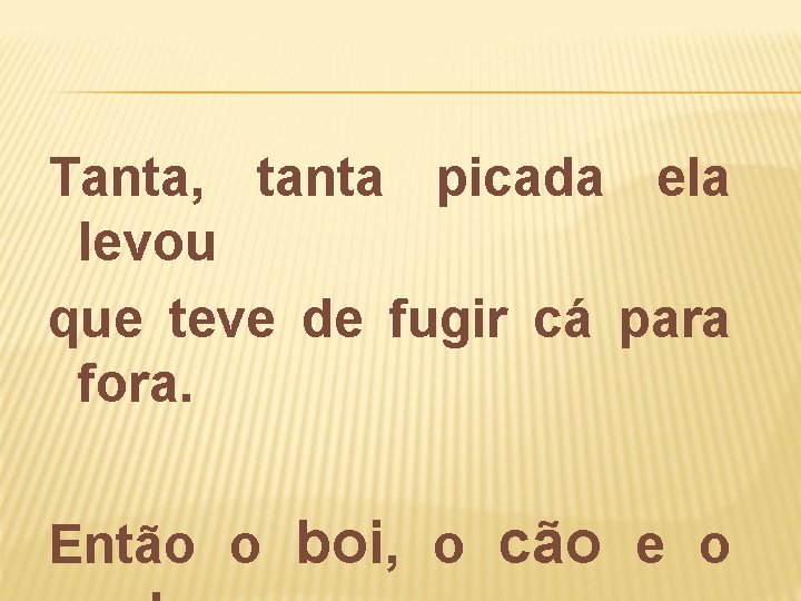 Tanta, tanta picada ela levou que teve de fugir cá para fora. Então o