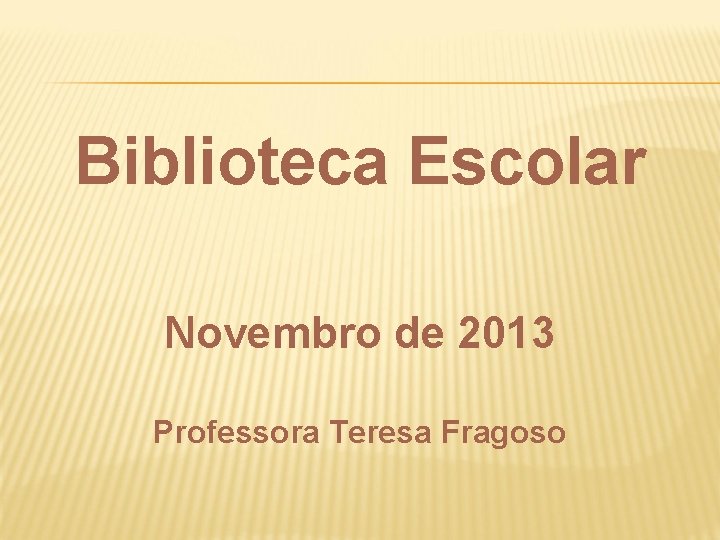 Biblioteca Escolar Novembro de 2013 Professora Teresa Fragoso 