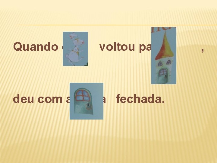 Quando o voltou para deu com a porta fechada. , 