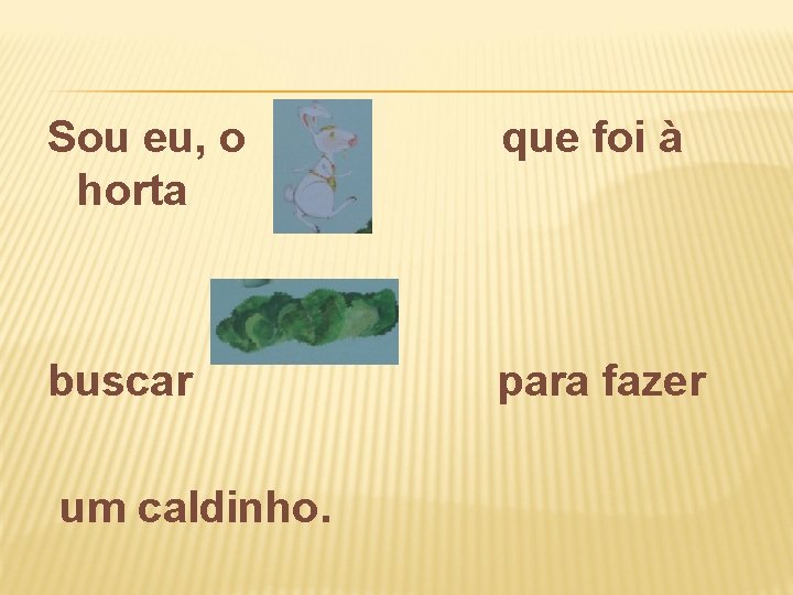 Sou eu, o horta que foi à buscar para fazer um caldinho. 