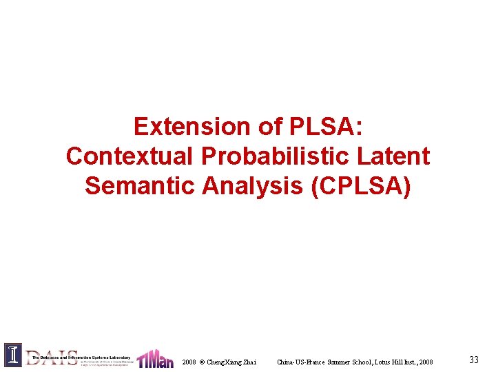 Extension of PLSA: Contextual Probabilistic Latent Semantic Analysis (CPLSA) 2008 © Cheng. Xiang Zhai