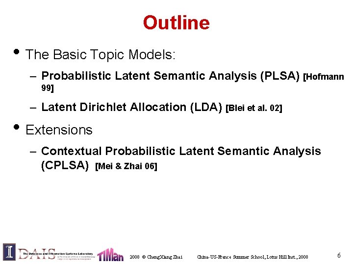 Outline • The Basic Topic Models: – Probabilistic Latent Semantic Analysis (PLSA) [Hofmann 99]