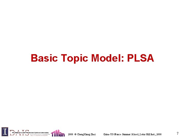 Basic Topic Model: PLSA 2008 © Cheng. Xiang Zhai China-US-France Summer School, Lotus Hill