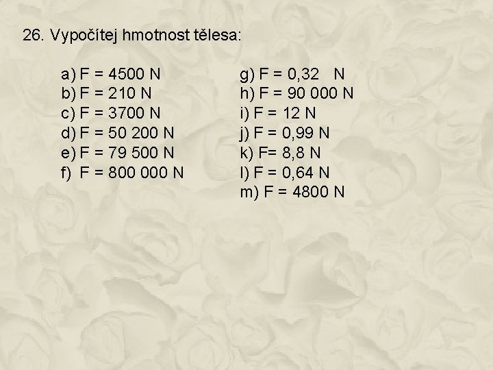 26. Vypočítej hmotnost tělesa: a) F = 4500 N b) F = 210 N