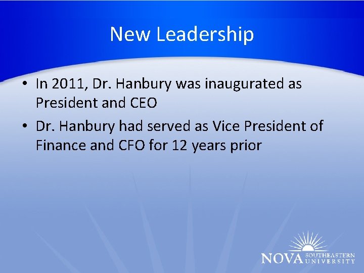 New Leadership • In 2011, Dr. Hanbury was inaugurated as President and CEO •