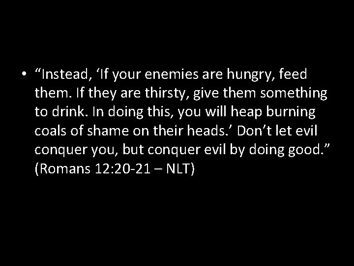  • “Instead, ‘If your enemies are hungry, feed them. If they are thirsty,