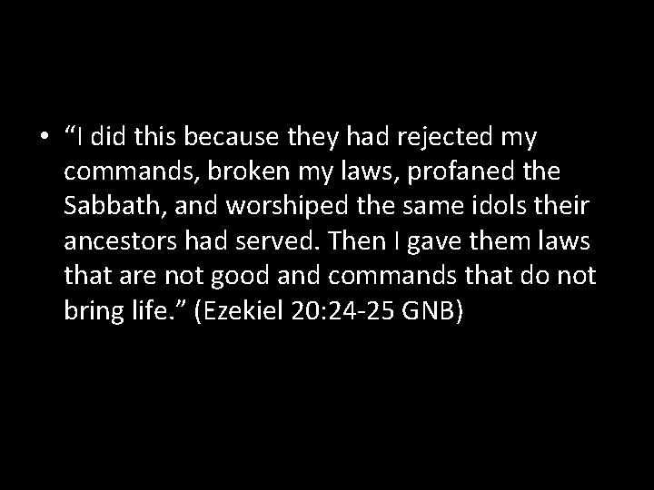  • “I did this because they had rejected my commands, broken my laws,