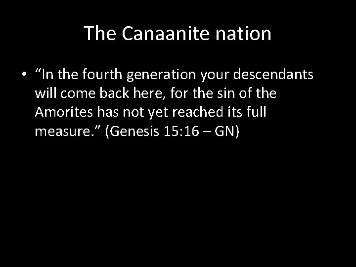 The Canaanite nation • “In the fourth generation your descendants will come back here,