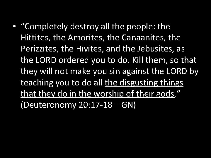  • “Completely destroy all the people: the Hittites, the Amorites, the Canaanites, the