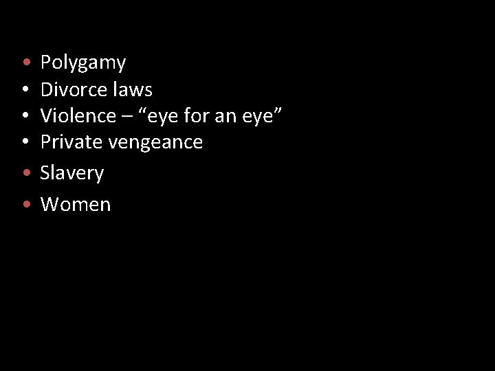  • • • Polygamy Divorce laws Violence – “eye for an eye” Private