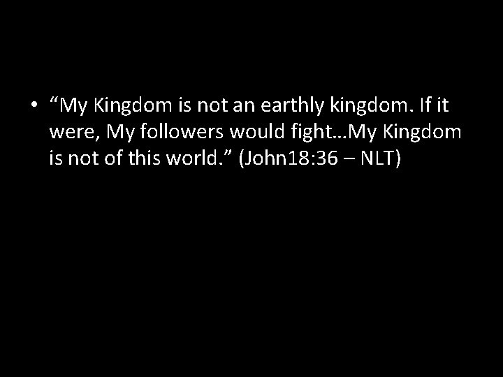  • “My Kingdom is not an earthly kingdom. If it were, My followers