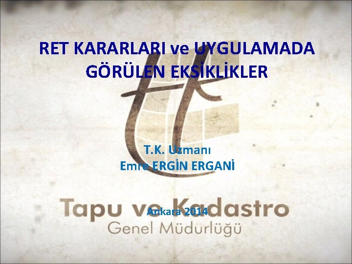 RET KARARLARI ve UYGULAMADA GÖRÜLEN EKSİKLİKLER T. K. Uzmanı Emre ERGİN ERGANİ Ankara 2014 RET KARARLARI ve UYGULAMADA GÖRÜLEN EKSİKLİKLER T. K. Uzmanı Emre ERGİN ERGANİ Ankara 2014