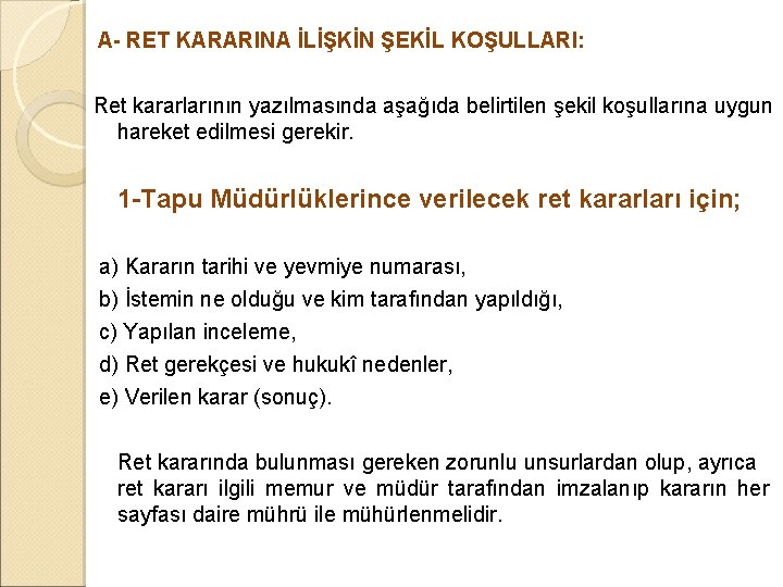 A- RET KARARINA İLİŞKİN ŞEKİL KOŞULLARI: Ret kararlarının yazılmasında aşağıda belirtilen şekil koşullarına A- RET KARARINA İLİŞKİN ŞEKİL KOŞULLARI: Ret kararlarının yazılmasında aşağıda belirtilen şekil koşullarına