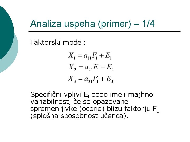 Analiza uspeha (primer) – 1/4 Faktorski model: Specifični vplivi Ei bodo imeli majhno variabilnost,