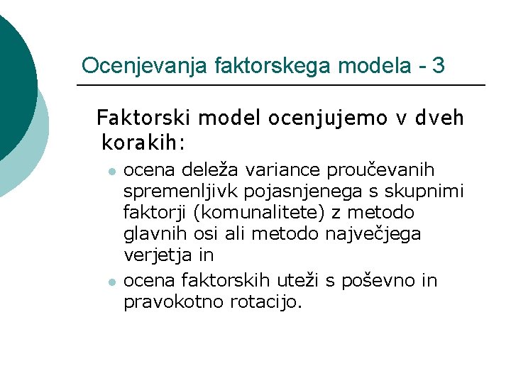 Ocenjevanja faktorskega modela - 3 Faktorski model ocenjujemo v dveh korakih: l l ocena